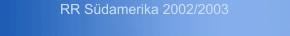 RR Südamerika 2002/2003