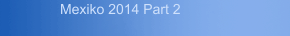 Mexiko 2014 Part 2