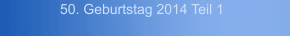 50. Geburtstag 2014 Teil 1