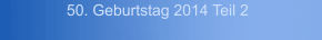 50. Geburtstag 2014 Teil 2