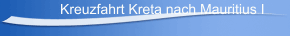 Kreuzfahrt Kreta nach Mauritius I